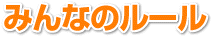 �݂�Ȃ̃��[��